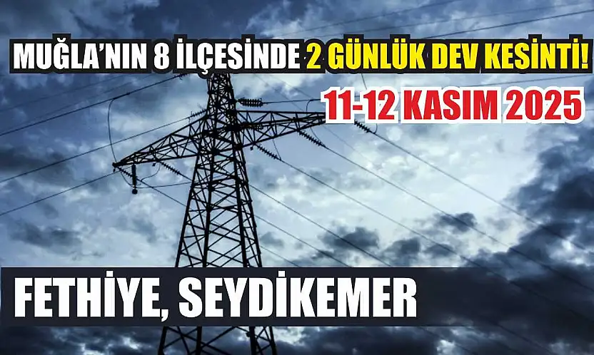 Muğla'nın 8 ilçesinde 2 günlük dev kesinti! Fethiye, Seydikemer.. 11-12 Kasım 2025