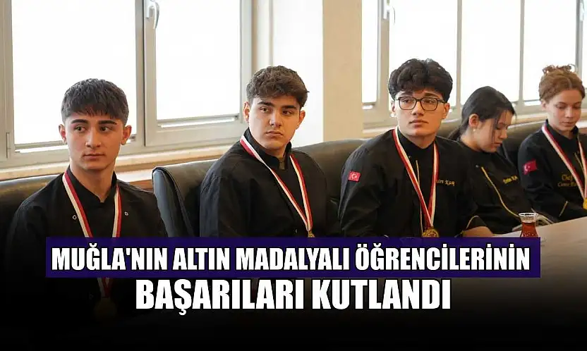 Muğla'nın altın madalyalı öğrencilerinin başarıları kutlandı