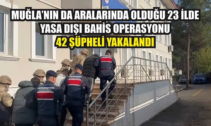 Muğla'nın da Aralarında Olduğu 23 İlde Yasa Dışı Bahis Operasyonu: 42 Şüpheli Yakalandı