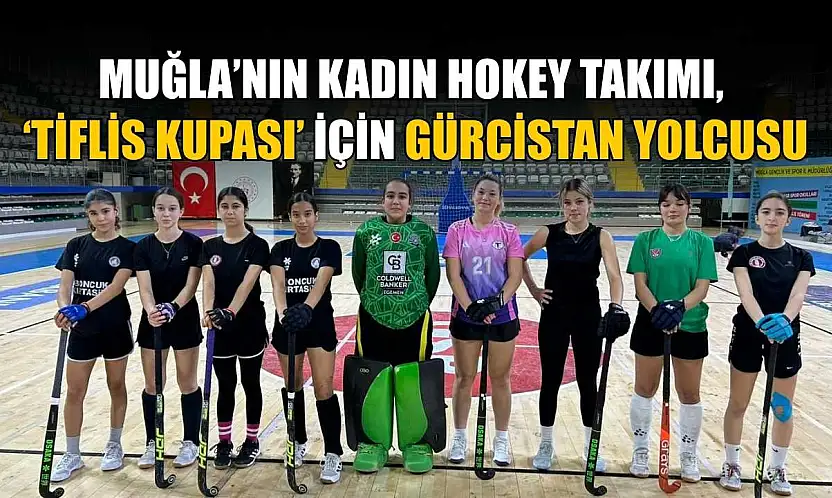 Muğla'nın Kadın Hokey takımı, 'Tiflis Kupası' için Gürcistan yolcusu
