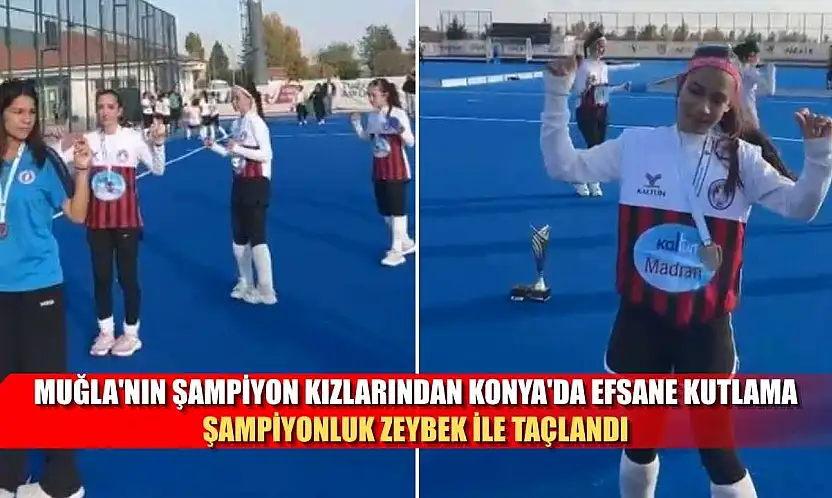 Muğla'nın şampiyon kızlarından Konya'da efsane kutlama şampiyonluk Zeybek ile taçlandı