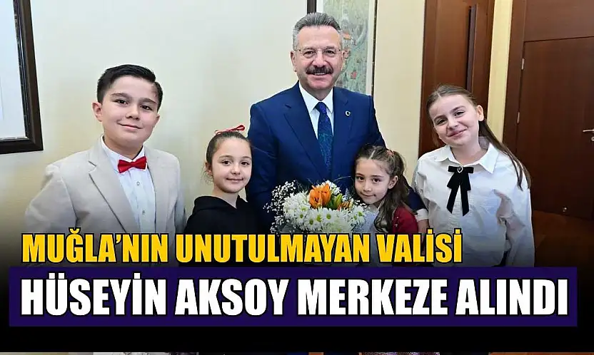 Muğla'nın unutulmayan Valisi Hüseyin Aksoy merkeze alındı