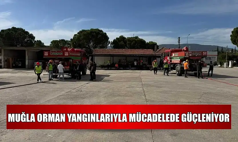 Muğla orman yangınlarıyla mücadelede güçleniyor
