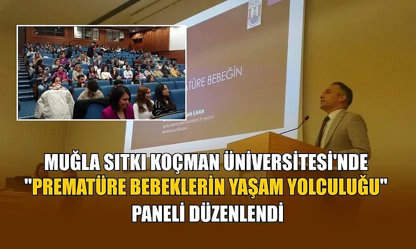 Muğla Sıtkı Koçman Üniversitesi'nde 'Prematüre Bebeklerin Yaşam Yolculuğu' paneli düzenlendi