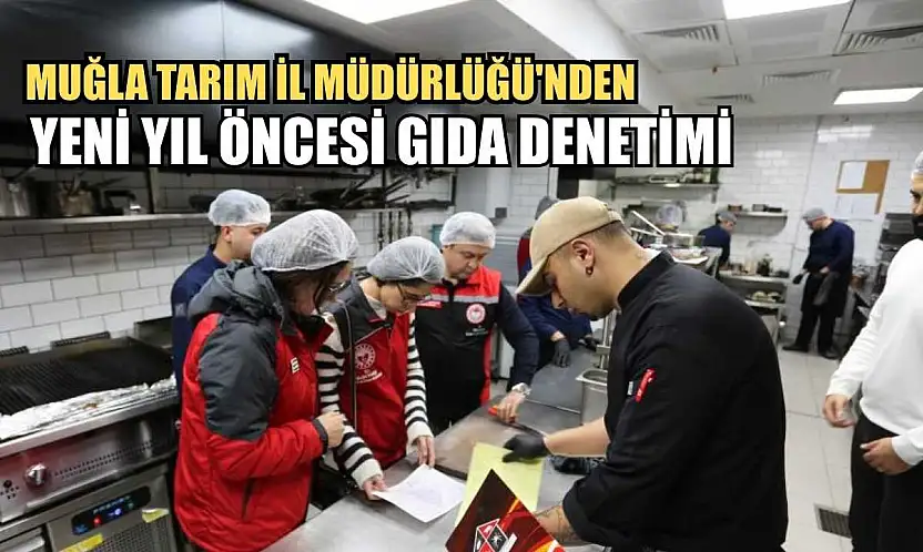 Muğla Tarım İl Müdürlüğü'nden yeni yıl öncesi gıda denetimi