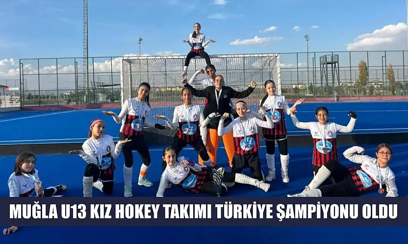 Muğla U13 Kız Hokey Takımı Türkiye şampiyonu oldu