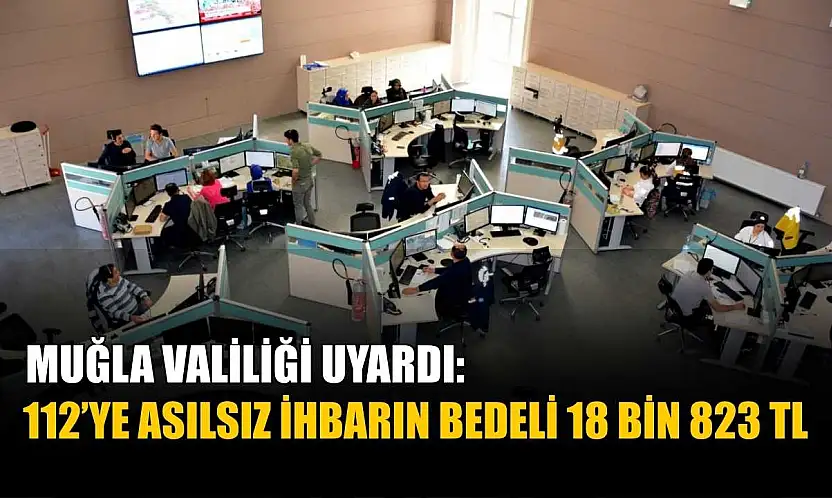Muğla Valiliği Uyardı: 112'ye Asılsız İhbarın Bedeli 18 Bin 823 TL