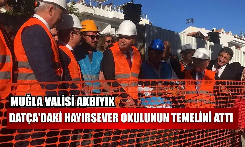 Muğla Valisi Akbıyık, Datça'daki hayırsever okulunun temelini attı