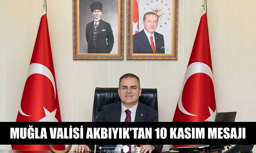Muğla Valisi Akbıyık'tan 10 Kasım mesajı