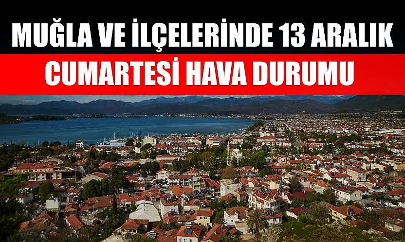 Muğla ve İlçelerinde 13 Aralık Cumartesi Hava Durumu  