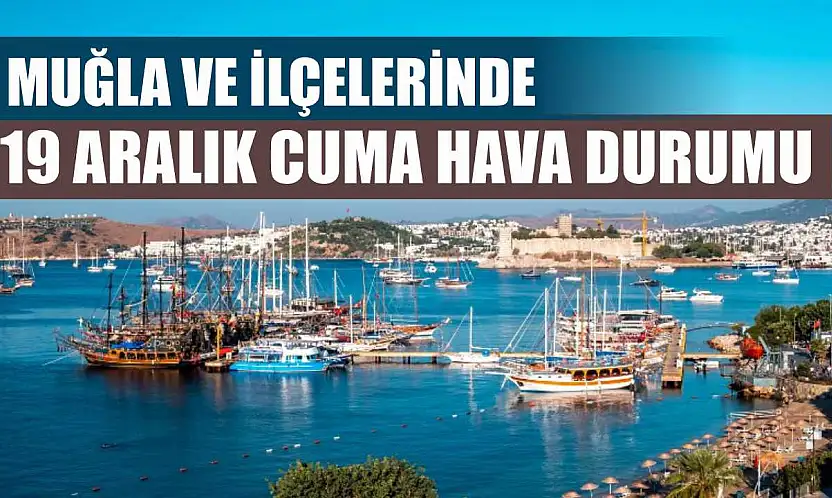 Muğla ve İlçelerinde 19 Aralık Cuma Hava Durumu