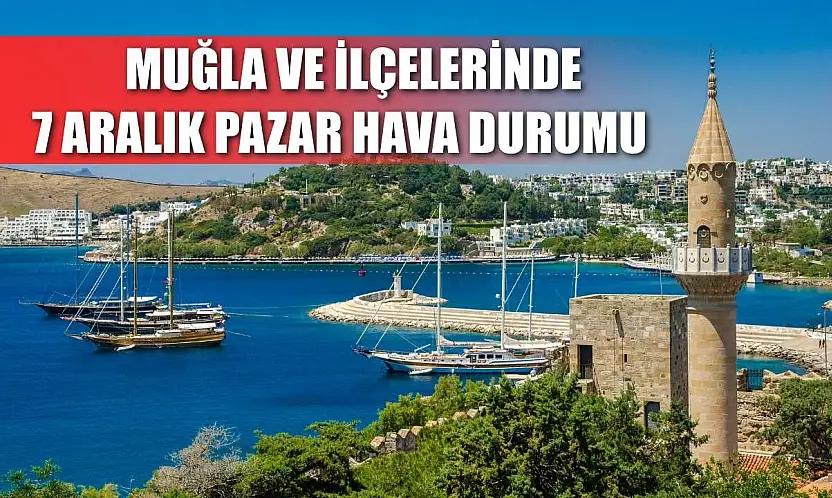Muğla ve İlçelerinde 7 Aralık Pazar Hava Durumu   