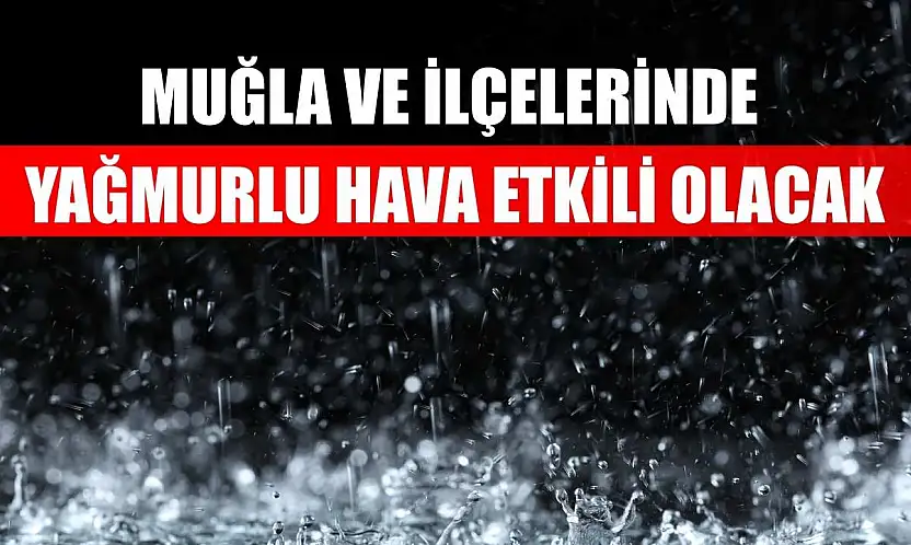 Muğla ve İlçelerinde Yağmurlu Hava Etkili Olacak