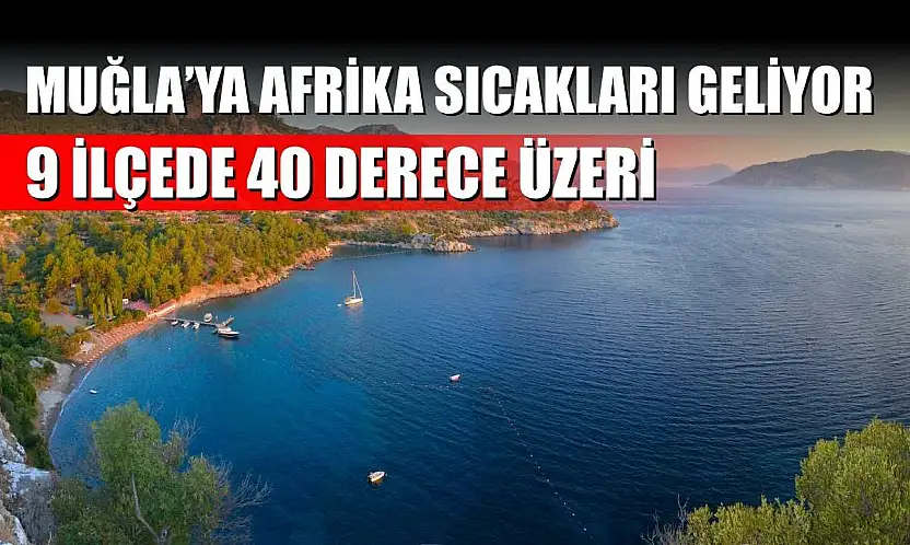 Muğla'ya Afrika Sıcakları Geliyor: 9 İlçede 40 Derece Üzeri
