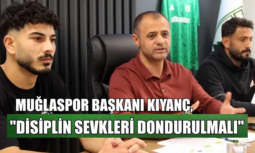Muğlaspor Başkanı Kıyanç: 'Disiplin sevkleri dondurulmalı'