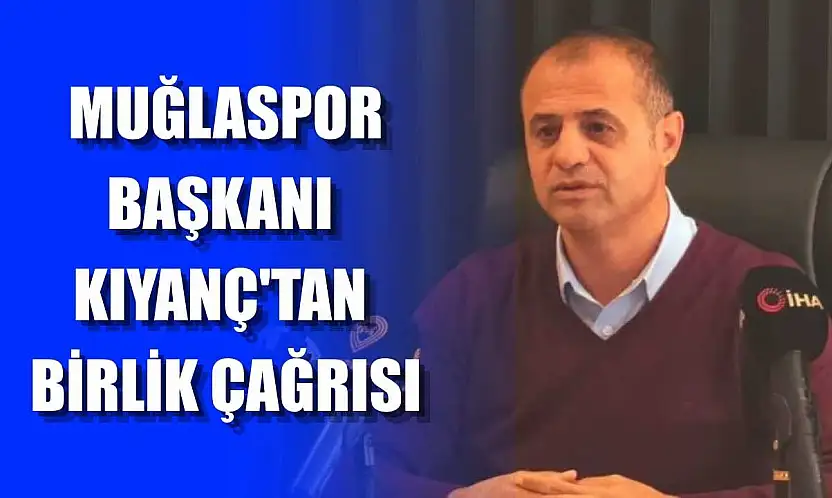 Muğlaspor Başkanı Kıyanç'tan birlik çağrısı