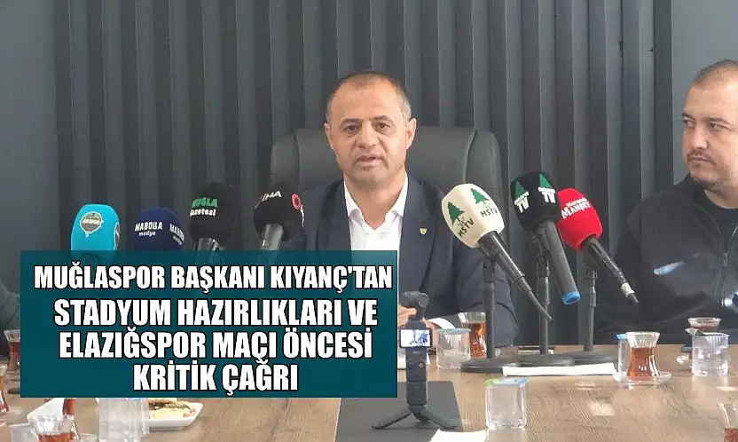 Muğlaspor Başkanı Kıyanç'tan stadyum hazırlıkları ve Elazığspor maçı öncesi kritik çağrı