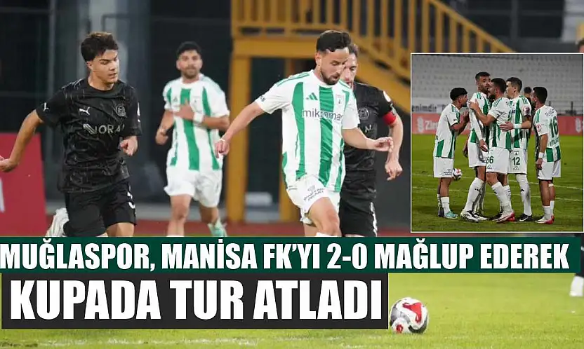 Muğlaspor, Manisa FK'yı 2-0 mağlup ederek kupada tur atladı