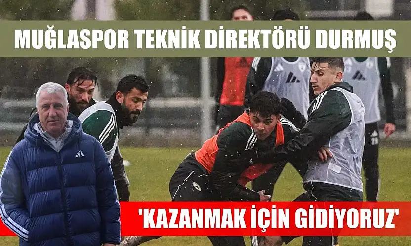 Muğlaspor Teknik Direktörü Durmuş: 'Kazanmak için gidiyoruz'