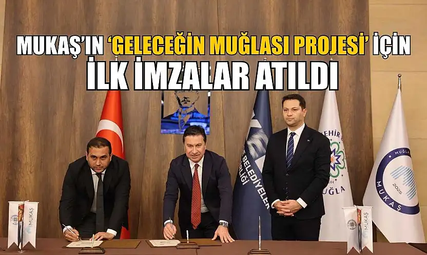 MUKAŞ'ın 'Geleceğin Muğlası Projesi' için ilk imzalar atıldı