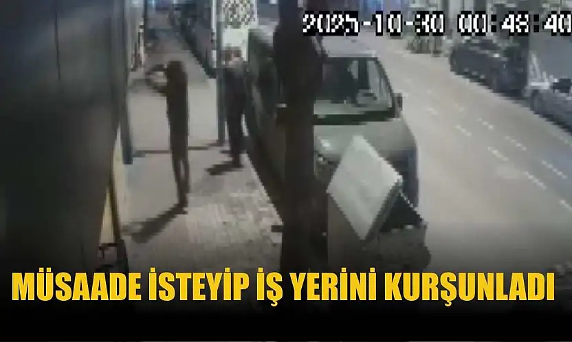 Müsaade isteyip iş yerini kurşunladı