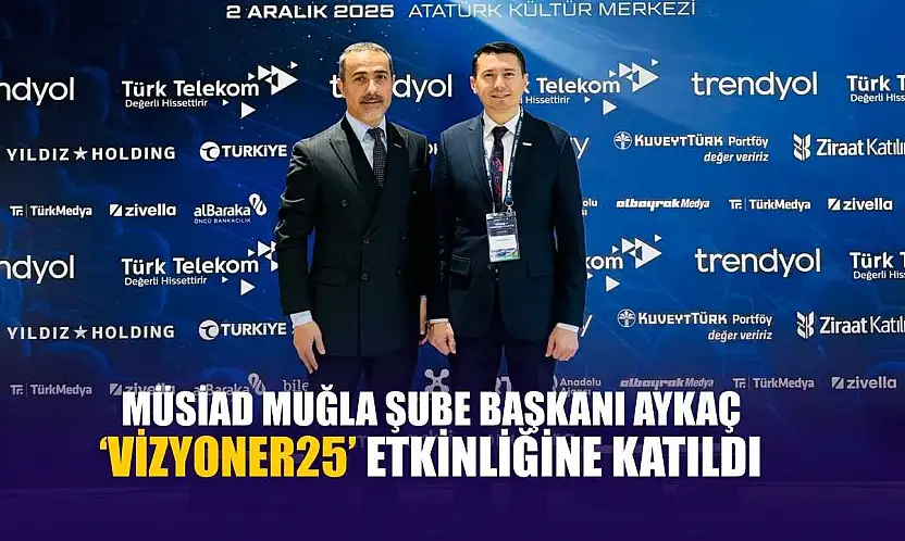 MÜSİAD Muğla Şube Başkanı Aykaç 'Vizyoner25' etkinliğine katıldı
