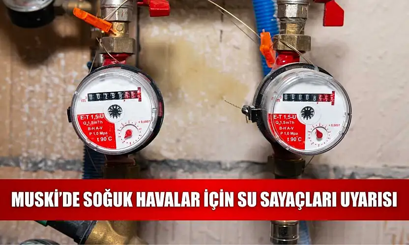 MUSKİ'de soğuk havalar için su sayaçları uyarısı