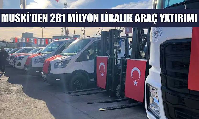 MUSKİ'den 281 milyon liralık araç yatırımı