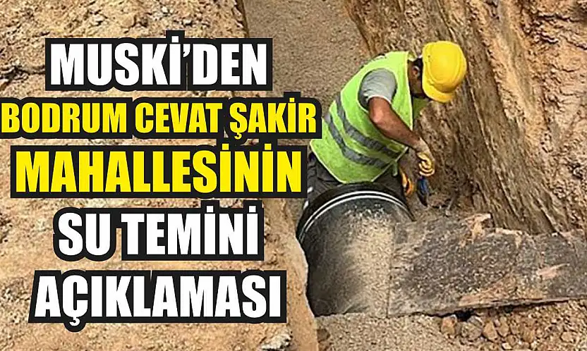 MUSKİ'den Bodrum Cevat Şakir Mahallesinin su temini açıklaması