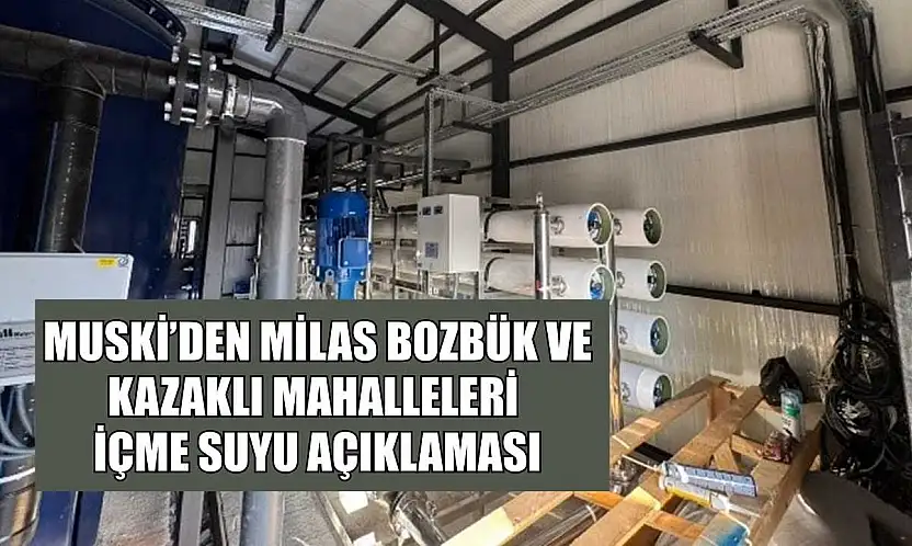 MUSKİ'den Milas Bozbük ve Kazaklı mahalleleri içme suyu açıklaması
