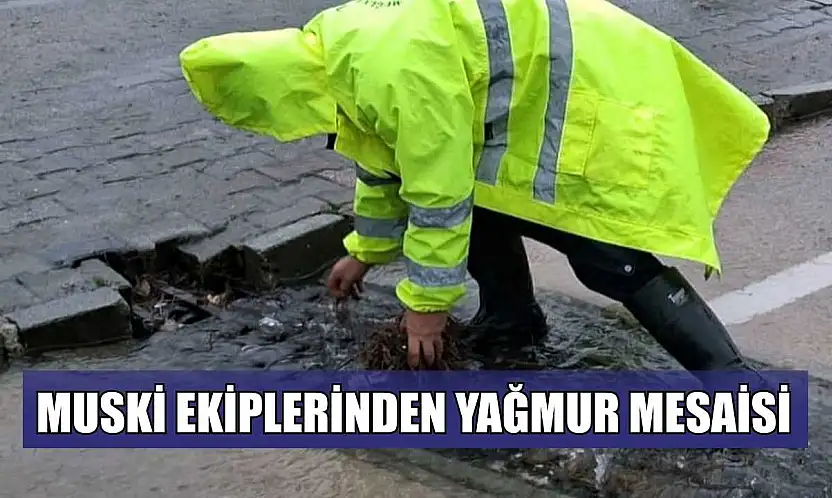 MUSKİ ekiplerinden yağmur mesaisi