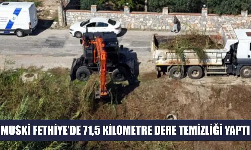 MUSKİ Fethiye'de 71,5 kilometre dere temizliği yaptı