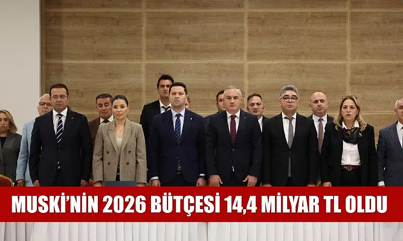 MUSKİ'nin 2026 Bütçesi 14,4 Milyar TL Oldu