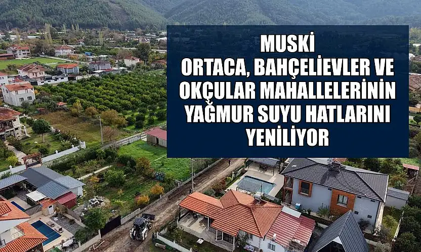 MUSKİ, Ortaca, Bahçelievler ve Okçular Mahallelerinin yağmur suyu hatlarını yeniliyor