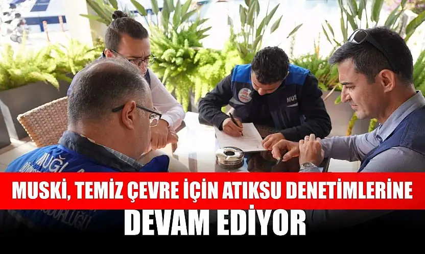 MUSKİ, Temiz Çevre İçin Atıksu Denetimlerine Devam Ediyor