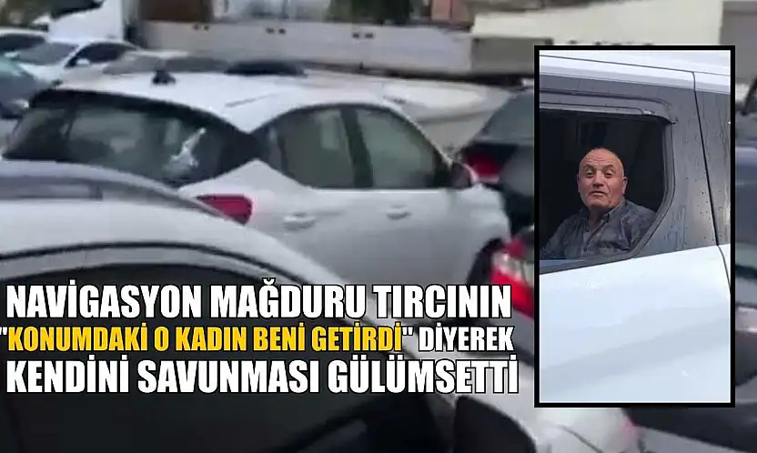 Navigasyon mağduru tırcının 'Konumdaki o kadın beni getirdi' diyerek kendini savunması gülümsetti