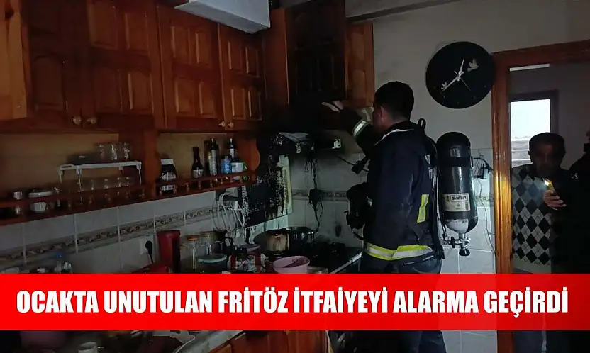 Ocakta unutulan fritöz itfaiyeyi alarma geçirdi