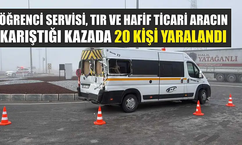 Öğrenci servisi, tır ve hafif ticari aracın karıştığı kazada 20 kişi yaralandı