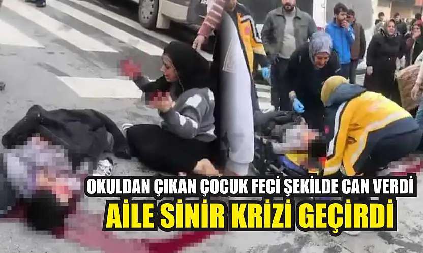 Okuldan çıkan çocuk feci şekilde can verdi: Aile sinir krizi geçirdi