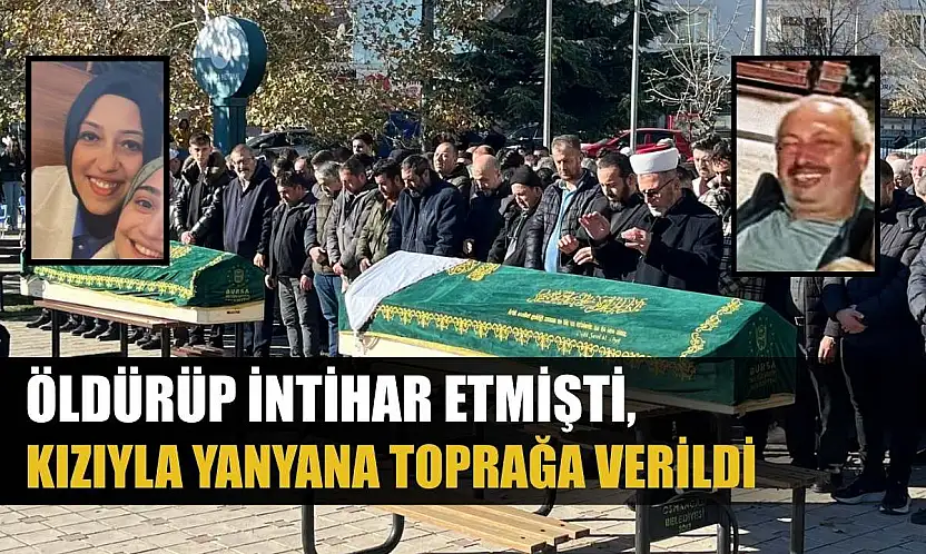 Öldürüp intihar etmişti, kızıyla yanyana toprağa verildi