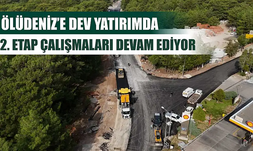 Ölüdeniz'e Dev Yatırımda 2. Etap Çalışmaları Devam Ediyor