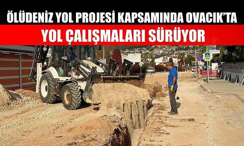 Ölüdeniz Yol Projesi Kapsamında Ovacık'ta Yol Çalışmaları Sürüyor
