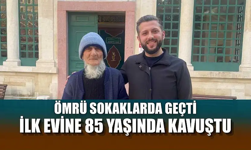 Ömrü sokaklarda geçti, ilk evine 85 yaşında kavuştu