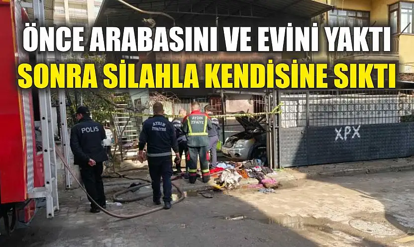 Önce arabasını ve evini yaktı, sonra silahla kendisine sıktı