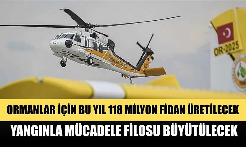 Ormanlar için bu yıl 118 milyon fidan üretilecek, yangınla mücadele filosu büyütülecek