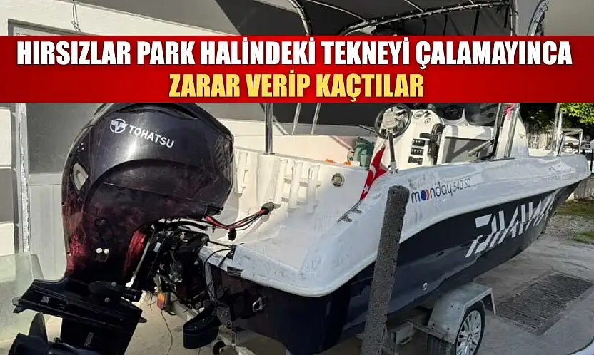 Ortaca'da Hırsızlar park halindeki tekneyi çalamayınca zarar verip kaçtılar