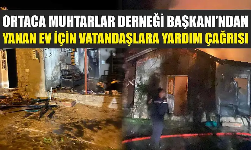 Ortaca Muhtarlar Derneği Başkanı'ndan yanan ev için vatandaşlara yardım çağrısı