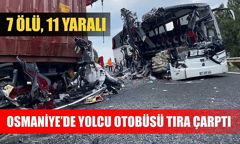 Osmaniye'de yolcu otobüsü tıra çarptı: 7 ölü, 11 yaralı
