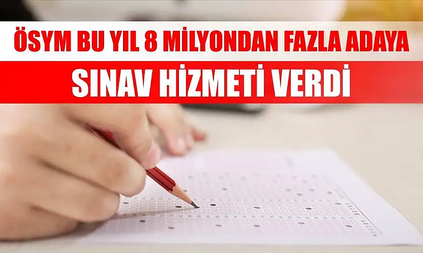 ÖSYM bu yıl 8 milyondan fazla adaya sınav hizmeti verdi