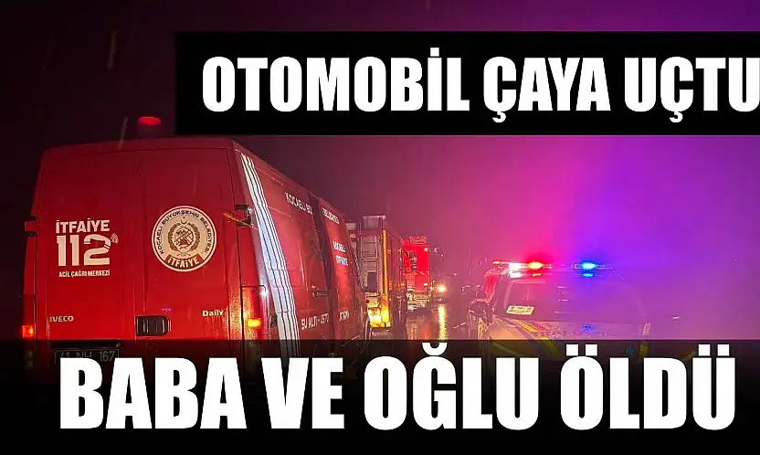 Otomobil çaya uçtu: Baba ve oğlu öldü
